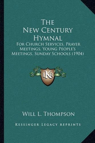 Cover image for The New Century Hymnal: For Church Services, Prayer Meetings, Young People's Meetings, Sunday Schools (1904)