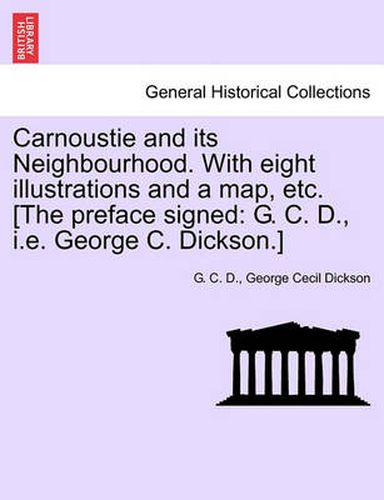 Cover image for Carnoustie and Its Neighbourhood. with Eight Illustrations and a Map, Etc. [The Preface Signed: G. C. D., i.e. George C. Dickson.]