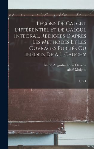 Cover image for Lecons de calcul differentiel et de calcul integral, redigees d'apres les methodes et les ouvrages publies ou inedits de A.L. Cauchy