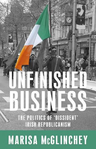 Cover image for Unfinished Business: The Politics of 'Dissident' Irish Republicanism