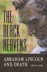 Cover image for The Black Heavens: Abraham Lincoln and Death