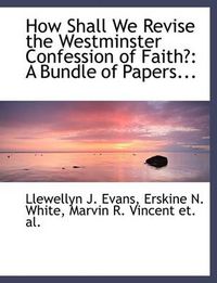 Cover image for How Shall We Revise the Westminster Confession of Faith?