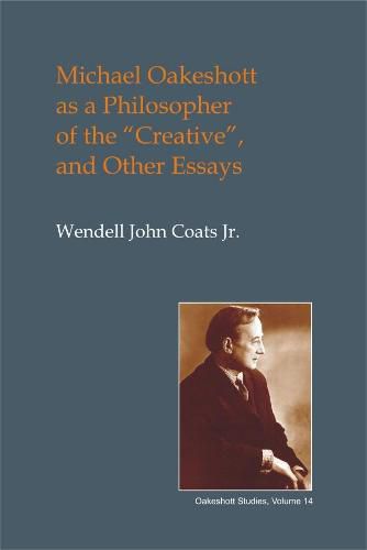 Michael Oakeshott as a Philosopher of the  Creative: And Other Essays