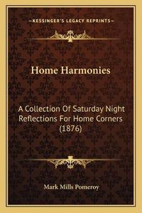 Cover image for Home Harmonies: A Collection of Saturday Night Reflections for Home Corners (1876)