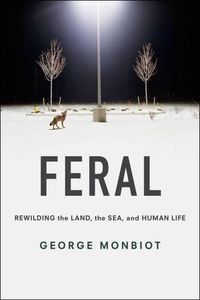 Cover image for Feral: Rewilding the Land, the Sea, and Human Life