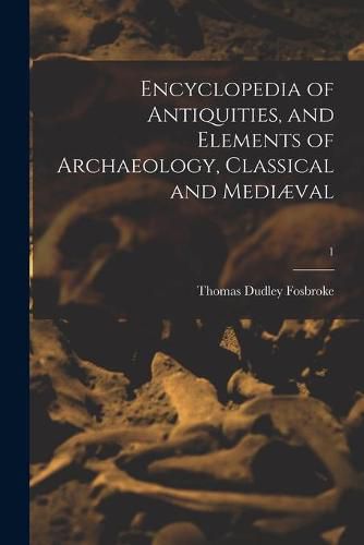 Encyclopedia of Antiquities, and Elements of Archaeology, Classical and Mediaeval; 1