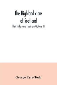 Cover image for The Highland clans of Scotland; their history and traditions (Volume II)