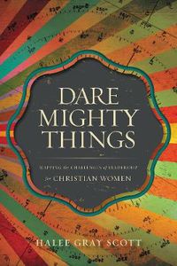 Cover image for Dare Mighty Things: Mapping the Challenges of Leadership for Christian Women