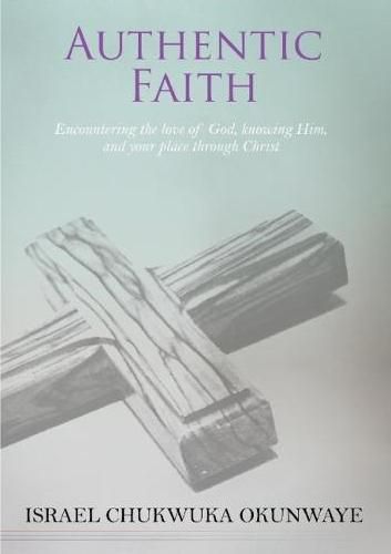 Cover image for Authentic Faith: Encountering the love of God, knowing Him, and your place through Christ