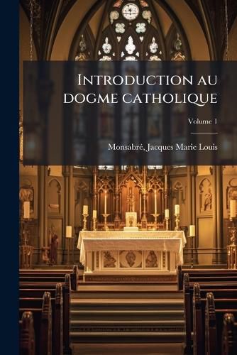 Cover image for Introduction Au Dogme Catholique Volume 1