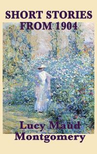 Cover image for The Short Stories of Lucy Maud Montgomery from 1904