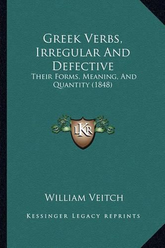 Cover image for Greek Verbs, Irregular and Defective: Their Forms, Meaning, and Quantity (1848)