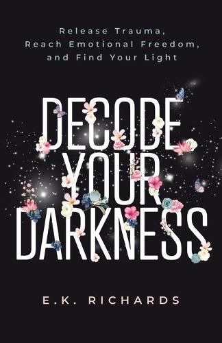Cover image for Decode Your Darkness: Release Trauma, Reach Emotional Freedom, and Find Your Light