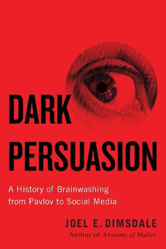 Cover image for Dark Persuasion: A History of Brainwashing from Pavlov to Social Media