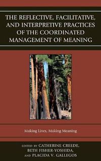 Cover image for The Reflective, Facilitative, and Interpretive Practice of the Coordinated Management of Meaning: Making Lives and Making Meaning