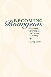 Cover image for Becoming Bourgeois: Merchant Culture in the South, 1820-1865