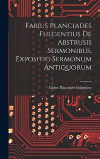 Cover image for Fabius Planciades Fulgentius de Abstrusis Sermonibus, Expositio Sermonum Antiquorum