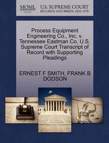 Cover image for Process Equipment Engineering Co., Inc. V. Tennessee Eastman Co. U.S. Supreme Court Transcript of Record with Supporting Pleadings