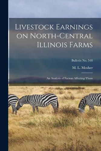 Cover image for Livestock Earnings on North-central Illinois Farms: an Analysis of Factors Affecting Them; bulletin No. 548