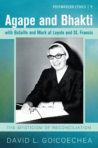 Cover image for Agape and Bhakti with Bataille and Mark at Loyola and St. Francis: The Mysticism of Reconciliation