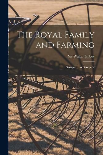 Cover image for The Royal Family and Farming: George III to George V