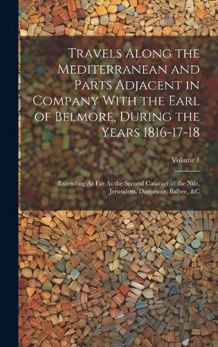 Cover image for Travels Along the Mediterranean and Parts Adjacent in Company With the Earl of Belmore, During the Years 1816-17-18