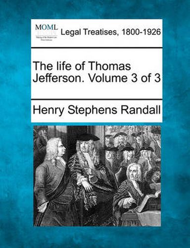 Cover image for The life of Thomas Jefferson. Volume 3 of 3