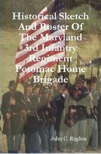 Cover image for Historical Sketch And Roster Of The Maryland 3rd Infantry Regiment Potomac Home Brigade