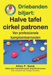 Cover image for Driebanden Biljart - Halve Tafel Cirkel Patronen: Van Professionele Kampioentoernooien