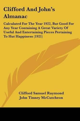 Cover image for Clifford and John's Almanac: Calculated for the Year 1922, But Good for Any Year Containing a Great Variety of Useful and Entertaining Pieces Pertaining to Hut Happiness (1921)