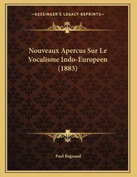 Cover image for Nouveaux Apercus Sur Le Vocalisme Indo-Europeen (1883)