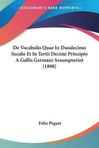 Cover image for de Vocabulis Quae in Duodecimo Seculo Et in Tertii Decimi Principio a Gallis Germani Assumpserint (1898)