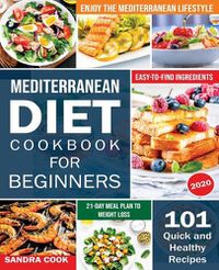 Cover image for Mediterranean Diet For Beginners: 101 Quick and Healthy Recipes with Easy-to-Find Ingredients to Enjoy The Mediterranean Lifestyle (21-Day Meal Plan to Weight Loss)