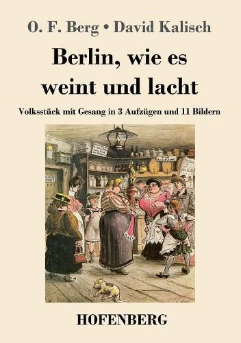 Cover image for Berlin, wie es weint und lacht: Volksstuck mit Gesang in 3 Aufzugen und 11 Bildern