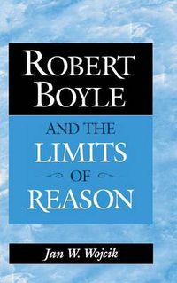 Cover image for Robert Boyle and the Limits of Reason