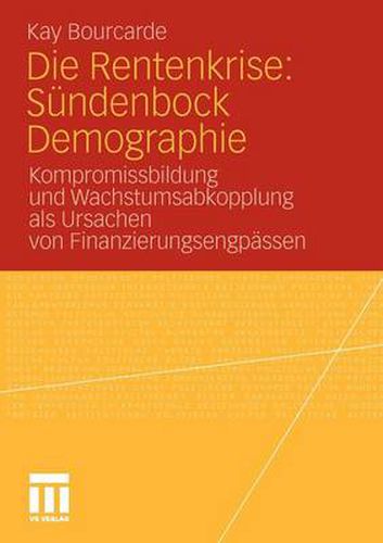 Cover image for Die Rentenkrise: Sundenbock Demographie: Kompromissbildung Und Wachstumsabkopplung ALS Ursachen Von Finanzierungsengpassen