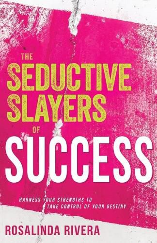 Cover image for The Seductive Slayers of Success: Harness Your Strengths to Take Control of Your Destiny