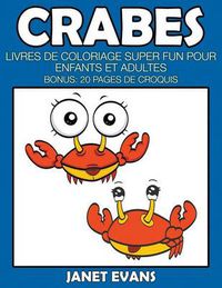 Cover image for Crabes: Livres De Coloriage Super Fun Pour Enfants Et Adultes (Bonus: 20 Pages de Croquis)