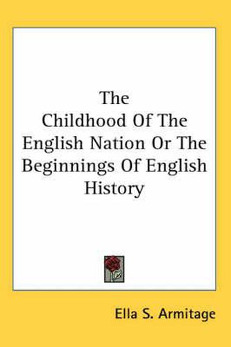 Cover image for The Childhood of the English Nation or the Beginnings of English History