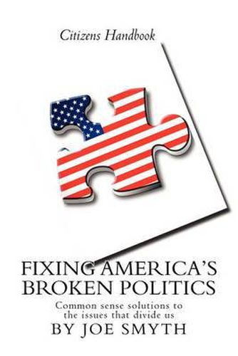 Cover image for Fixing America's Broken Politics: Common sense solutions to the issues that divide us