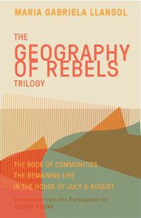 Cover image for Geography of Rebels Trilogy: The Book of Communities, The Remaining Life, and In the House of July & August