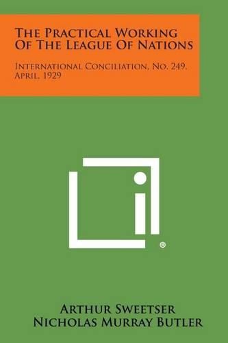 Cover image for The Practical Working of the League of Nations: International Conciliation, No. 249, April, 1929