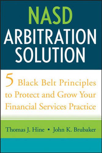 NASD Arbitration Solution: Five Black Belt Principles to Protect and Grow Your Financial Services Practice