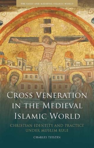 Cover image for Cross Veneration in the Medieval Islamic World: Christian Identity and Practice under Muslim Rule