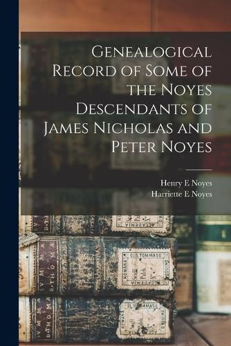 Genealogical Record of Some of the Noyes Descendants of James Nicholas and Peter Noyes