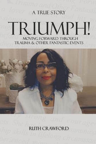 Cover image for Triumph: Moving Forward Through Trauma and Other Fantastic Events