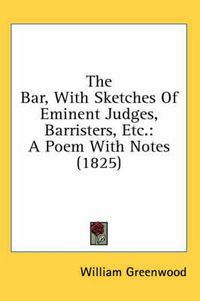 Cover image for The Bar, with Sketches of Eminent Judges, Barristers, Etc.: A Poem with Notes (1825)