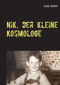 Cover image for Nik, der kleine Kosmologe: UEber Universen, Galaxien, stellare Hochoefen und blaue Planeten