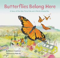 Cover image for Butterflies Belong Here: A Story of One Idea, Thirty Kids, and a World of Butterflies