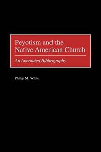 Cover image for Peyotism and the Native American Church: An Annotated Bibliography